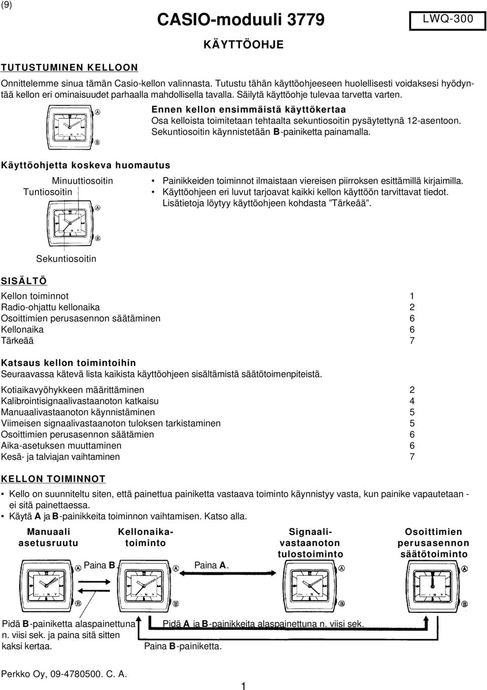 Ennen kellon ensimmäistä käyttökertaa Osa kelloista toimitetaan tehtaalta sekuntiosoitin pysäytettynä 12-asentoon. Sekuntiosoitin käynnistetään B-painiketta painamalla.