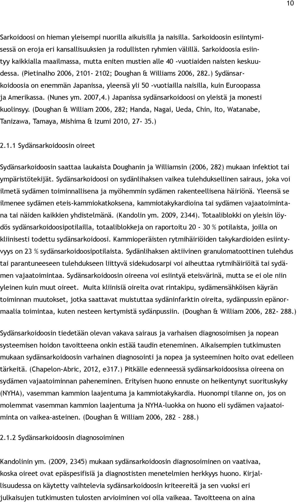 ) Sydänsarkoidoosia on enemmän Japanissa, yleensä yli 50 -vuotiailla naisilla, kuin Euroopassa ja Amerikassa. (Nunes ym. 2007,4.) Japanissa sydänsarkoidoosi on yleistä ja monesti kuolinsyy.