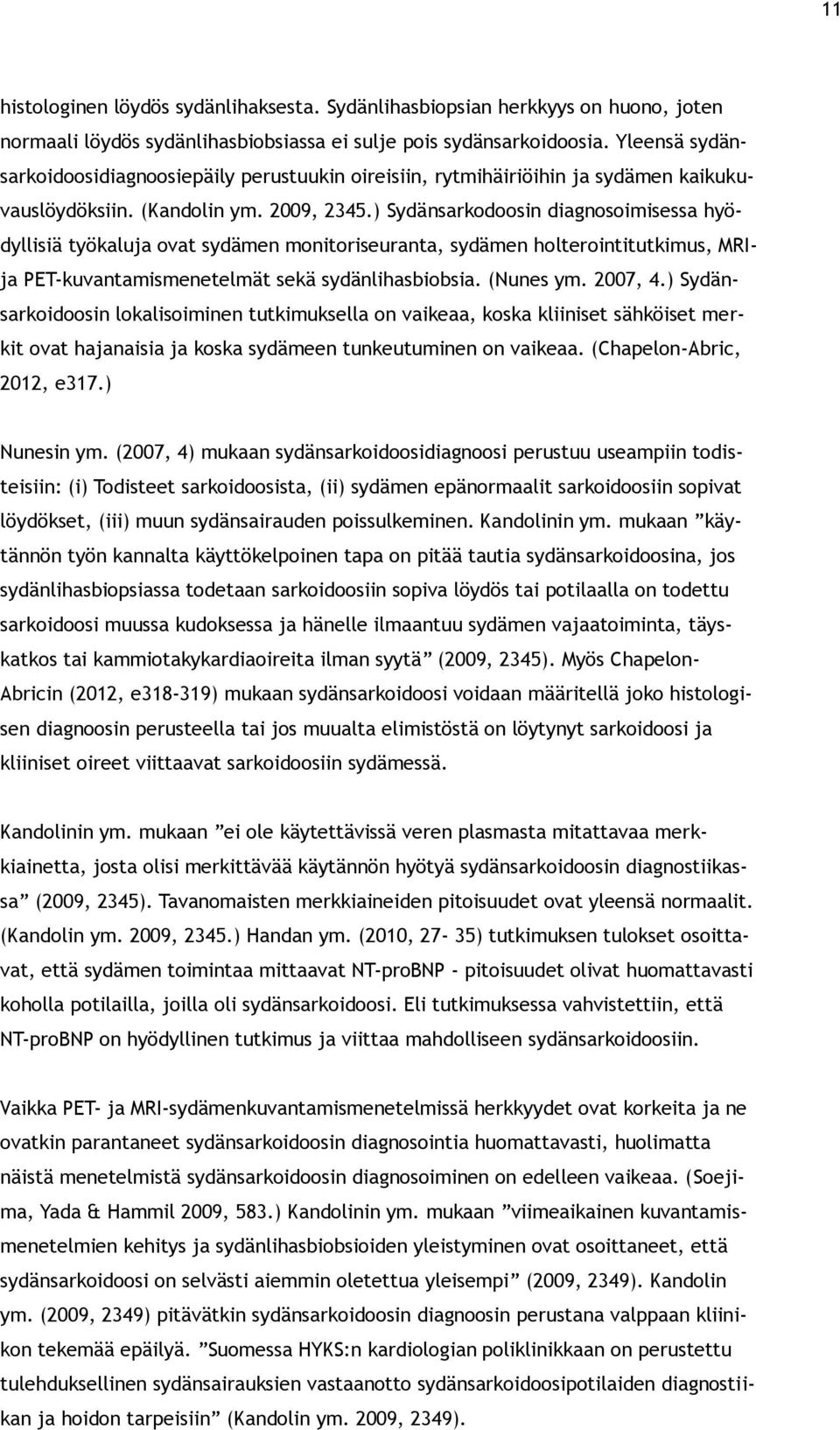 ) Sydänsarkodoosin diagnosoimisessa hyödyllisiä työkaluja ovat sydämen monitoriseuranta, sydämen holterointitutkimus, MRIja PET-kuvantamismenetelmät sekä sydänlihasbiobsia. (Nunes ym. 2007, 4.