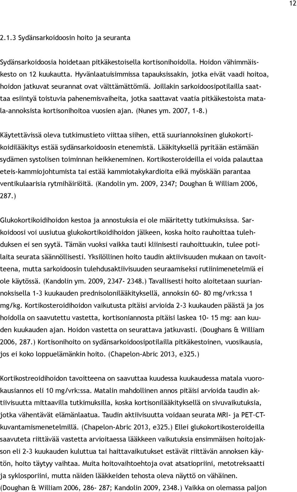 Joillakin sarkoidoosipotilailla saattaa esiintyä toistuvia pahenemisvaiheita, jotka saattavat vaatia pitkäkestoista matala-annoksista kortisonihoitoa vuosien ajan. (Nunes ym. 2007, 1-8.