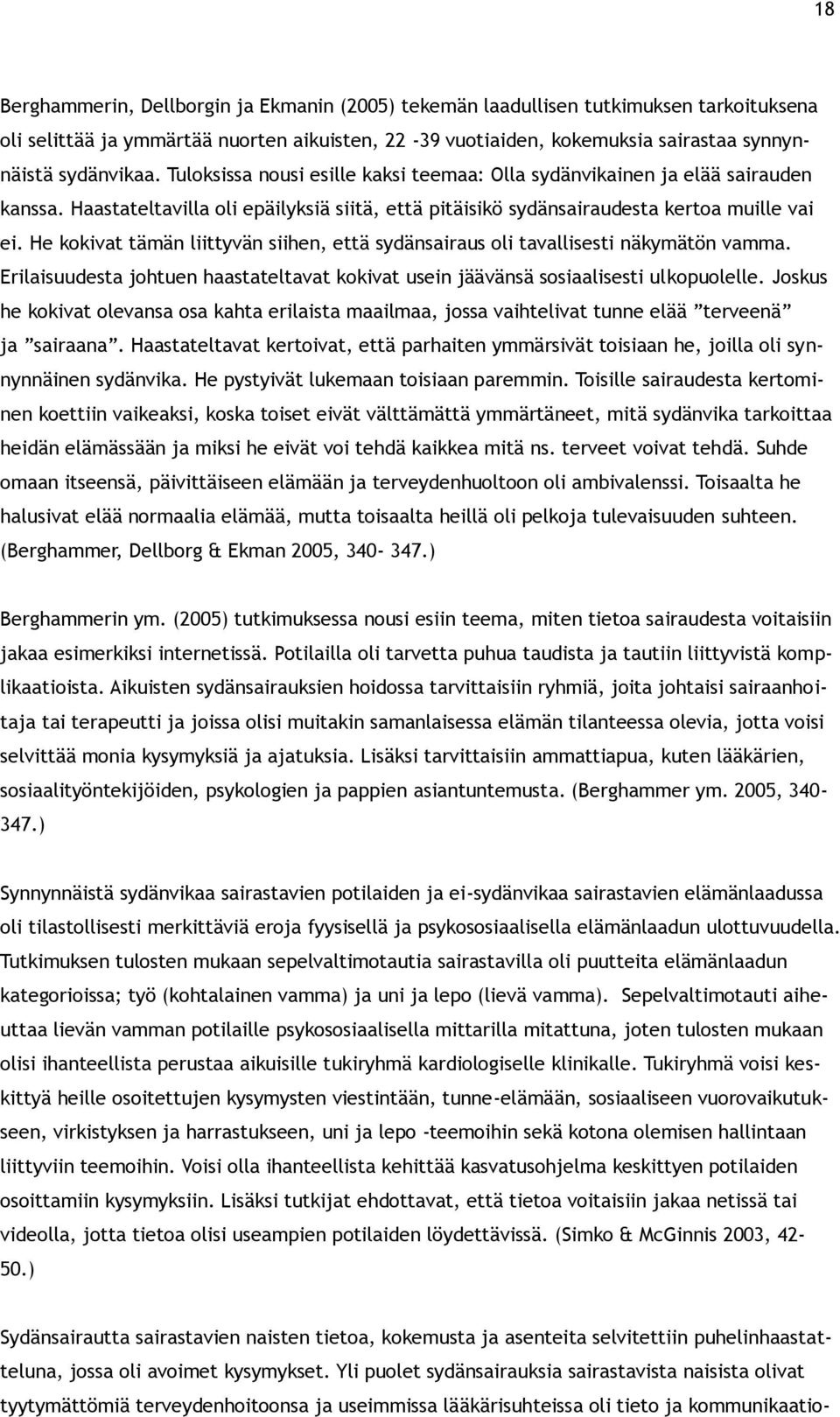 He kokivat tämän liittyvän siihen, että sydänsairaus oli tavallisesti näkymätön vamma. Erilaisuudesta johtuen haastateltavat kokivat usein jäävänsä sosiaalisesti ulkopuolelle.