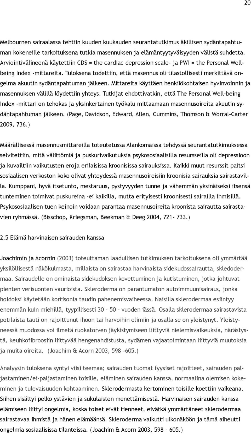 Tuloksena todettiin, että masennus oli tilastollisesti merkittävä ongelma akuutin sydäntapahtuman jälkeen. Mittareita käyttäen henkilökohtaisen hyvinvoinnin ja masennuksen välillä löydettiin yhteys.