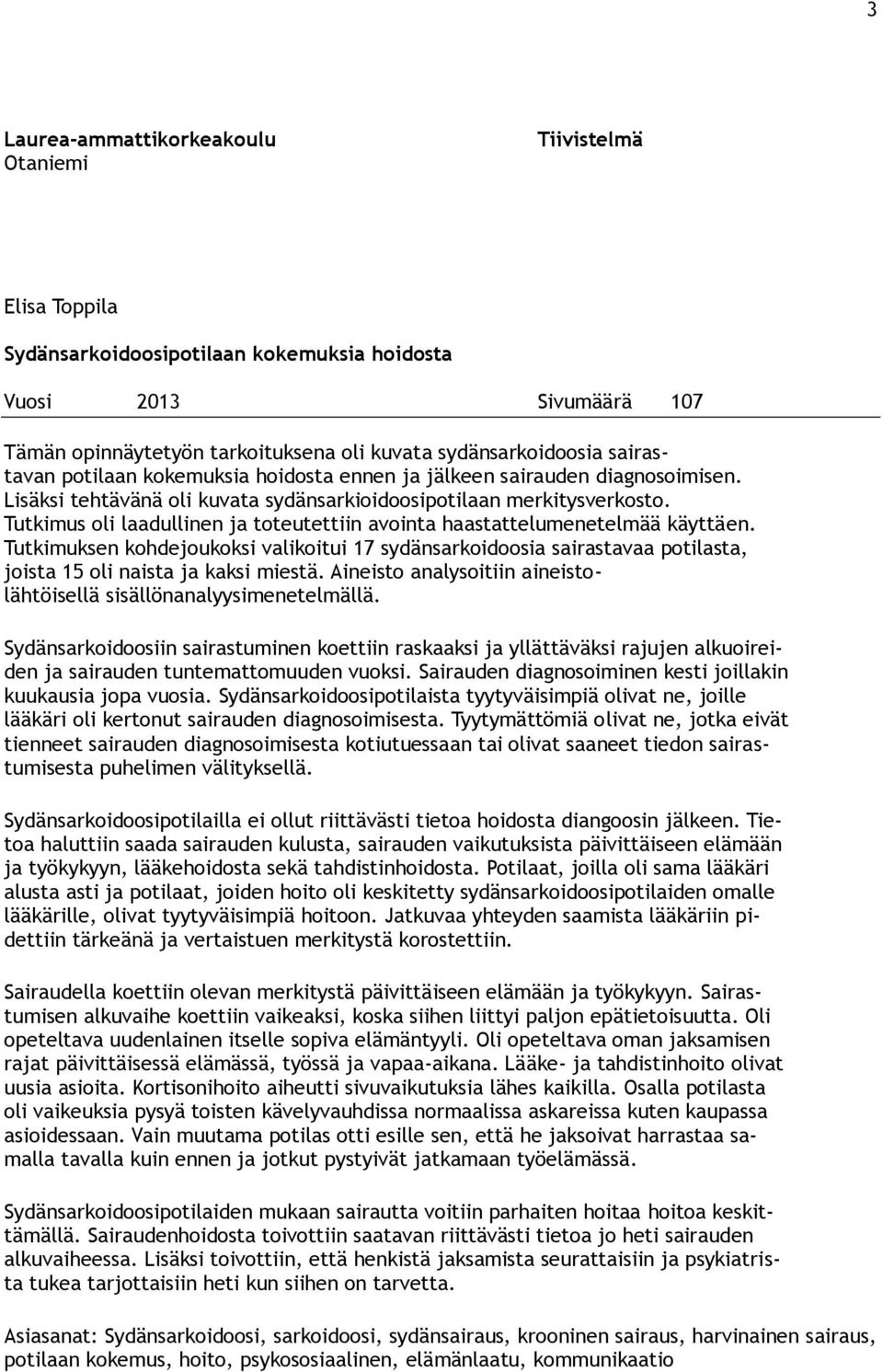 Tutkimus oli laadullinen ja toteutettiin avointa haastattelumenetelmää käyttäen. Tutkimuksen kohdejoukoksi valikoitui 17 sydänsarkoidoosia sairastavaa potilasta, joista 15 oli naista ja kaksi miestä.