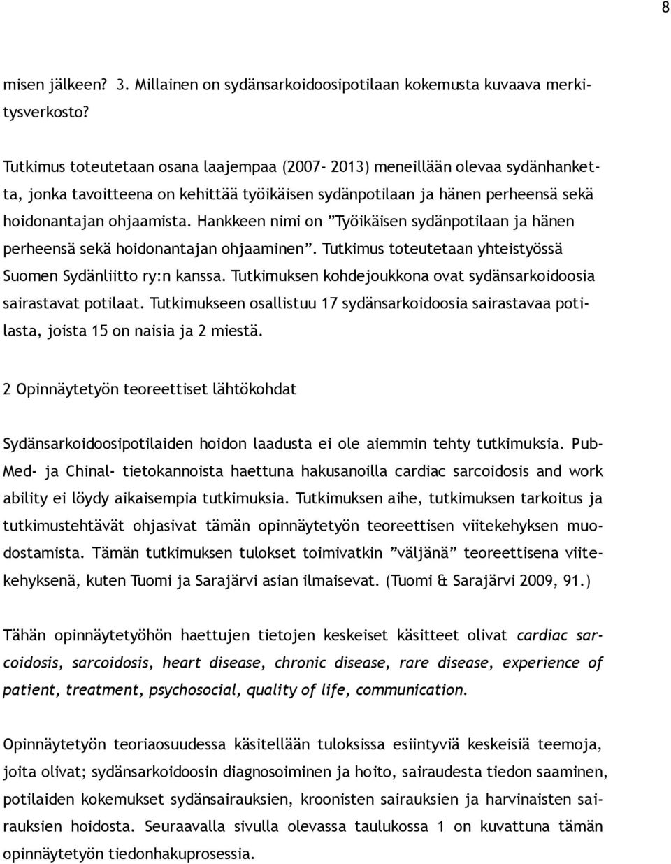 Hankkeen nimi on Työikäisen sydänpotilaan ja hänen perheensä sekä hoidonantajan ohjaaminen. Tutkimus toteutetaan yhteistyössä Suomen Sydänliitto ry:n kanssa.