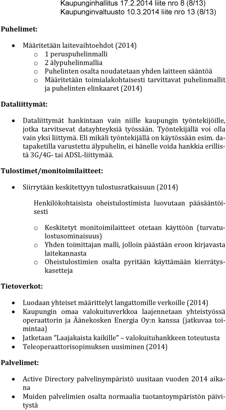 2014 liite nro 13 (8/13) Puhelimet: Määritetään laitevaihtoehdot (2014) o 1 peruspuhelinmalli o 2 älypuhelinmallia o Puhelinten osalta noudatetaan yhden laitteen sääntöä o Määritetään