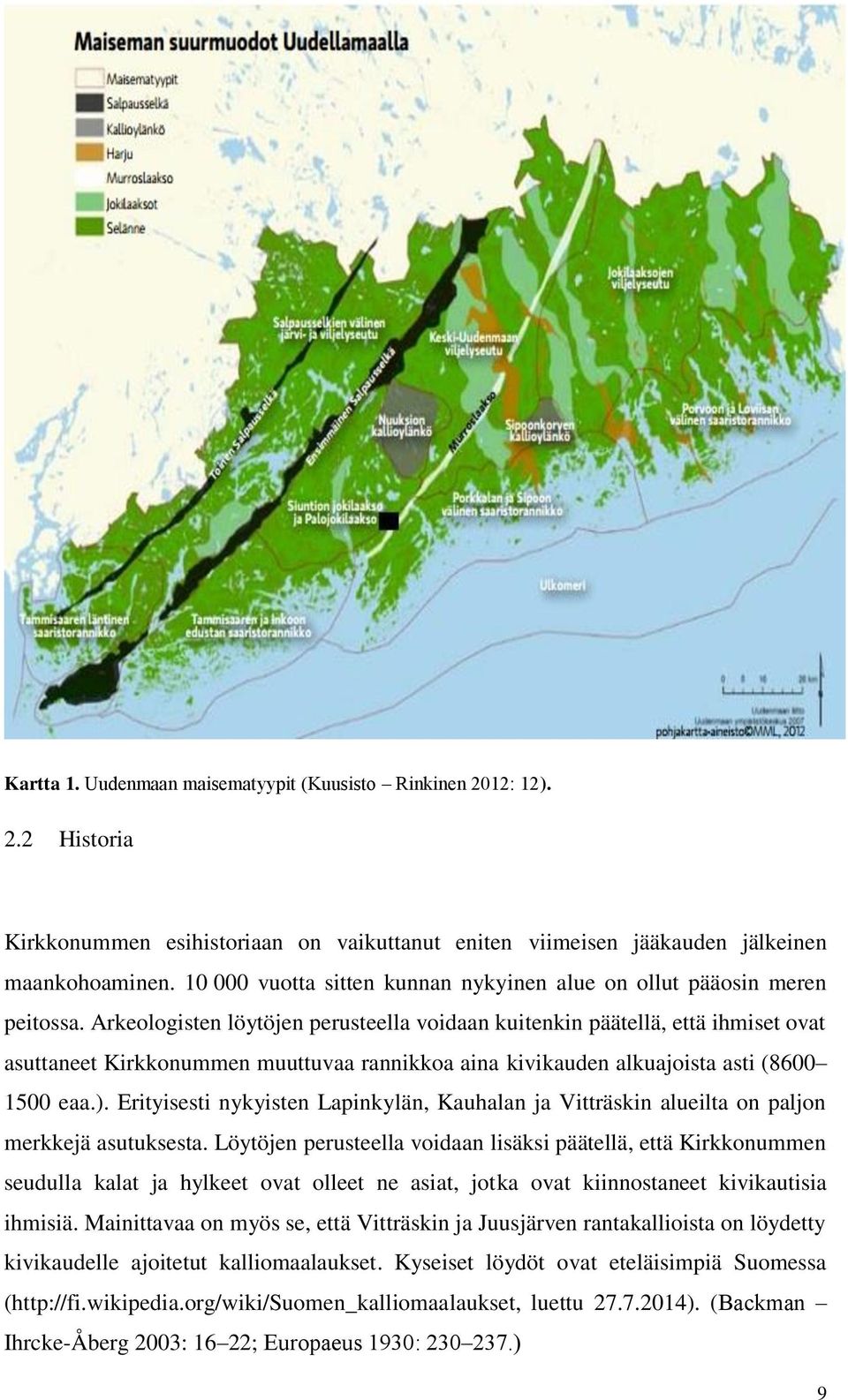 Arkeologisten löytöjen perusteella voidaan kuitenkin päätellä, että ihmiset ovat asuttaneet Kirkkonummen muuttuvaa rannikkoa aina kivikauden alkuajoista asti (8600 1500 eaa.).