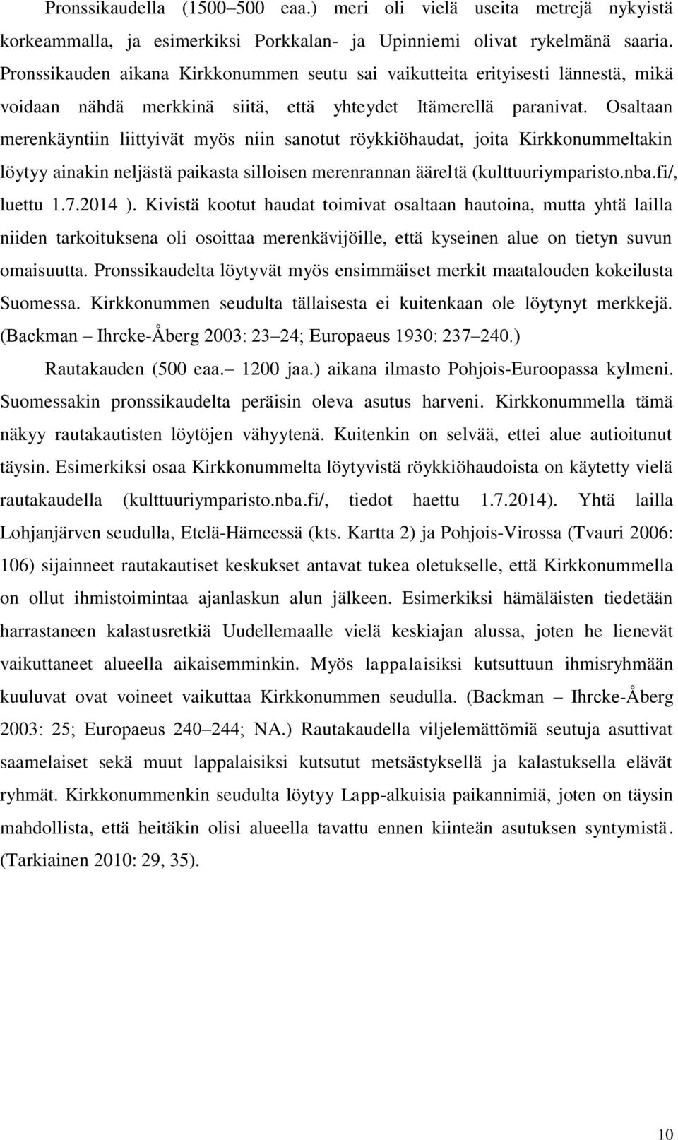 Osaltaan merenkäyntiin liittyivät myös niin sanotut röykkiöhaudat, joita Kirkkonummeltakin löytyy ainakin neljästä paikasta silloisen merenrannan ääreltä (kulttuuriymparisto.nba.fi/, luettu 1.7.