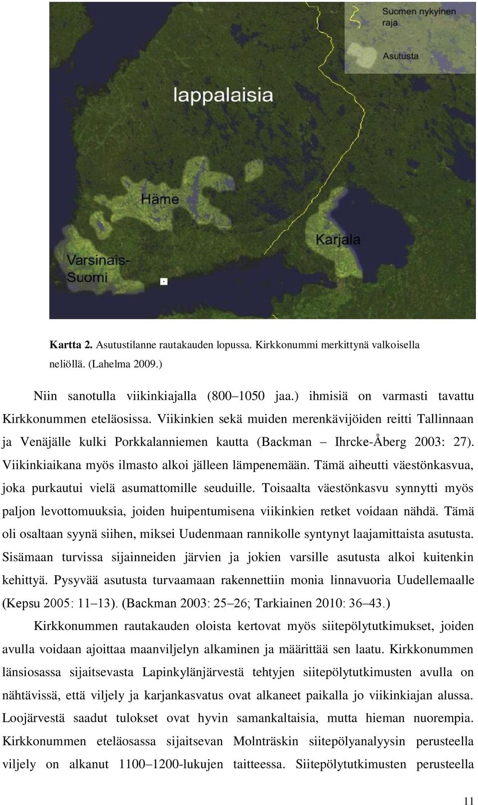 Viikinkiaikana myös ilmasto alkoi jälleen lämpenemään. Tämä aiheutti väestönkasvua, joka purkautui vielä asumattomille seuduille.