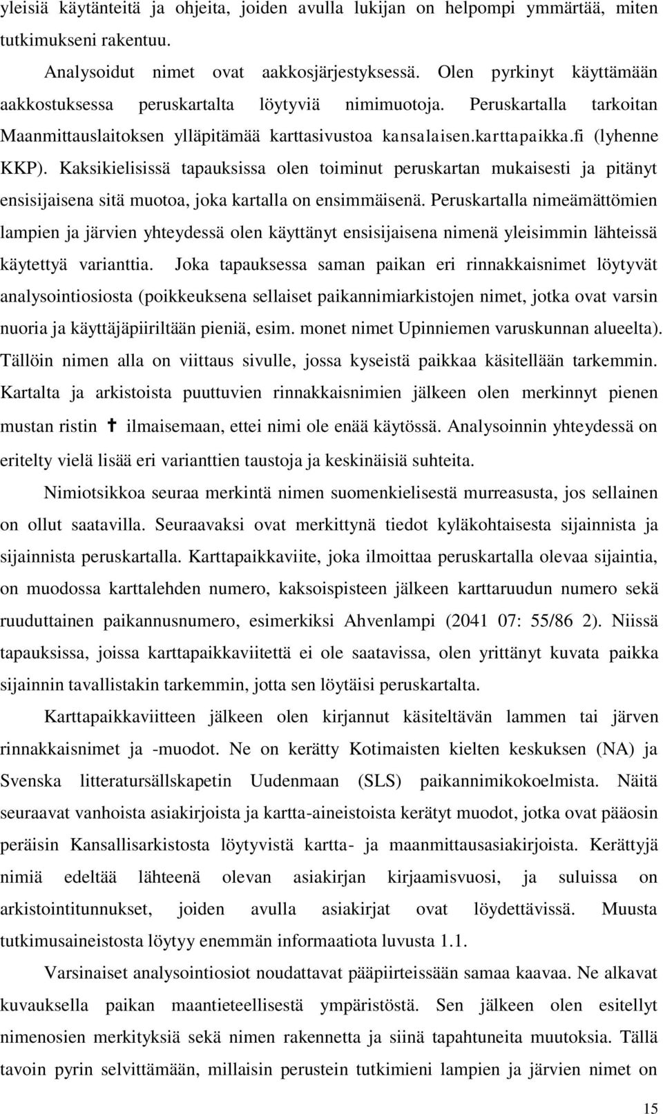 Kaksikielisissä tapauksissa olen toiminut peruskartan mukaisesti ja pitänyt ensisijaisena sitä muotoa, joka kartalla on ensimmäisenä.