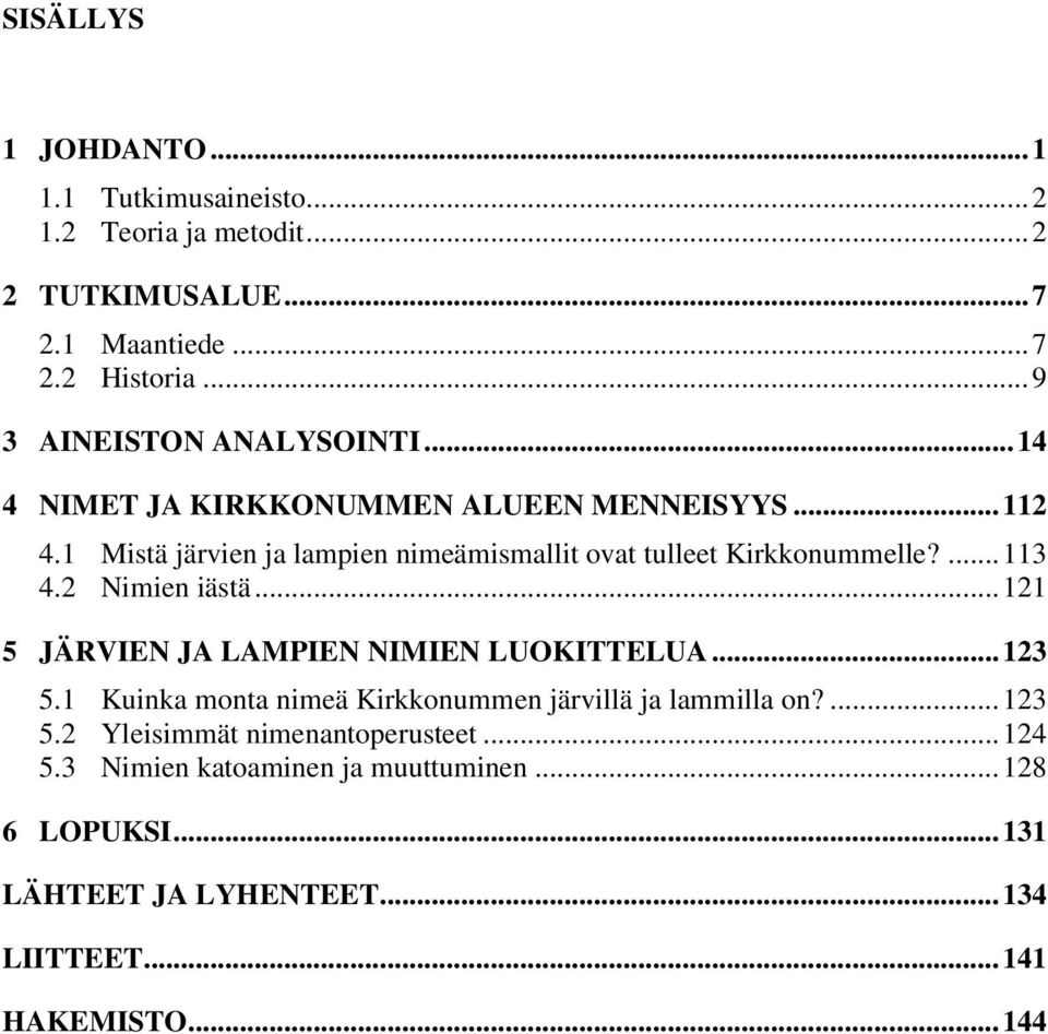 1 Mistä järvien ja lampien nimeämismallit ovat tulleet Kirkkonummelle?... 113 4.2 Nimien iästä... 121 5 JÄRVIEN JA LAMPIEN NIMIEN LUOKITTELUA... 123 5.