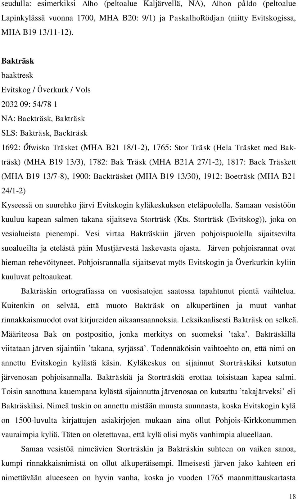 (MHA B19 13/3), 1782: Bak Träsk (MHA B21A 27/1-2), 1817: Back Träskett (MHA B19 13/7-8), 1900: Backträsket (MHA B19 13/30), 1912: Boeträsk (MHA B21 24/1-2) Kyseessä on suurehko järvi Evitskogin