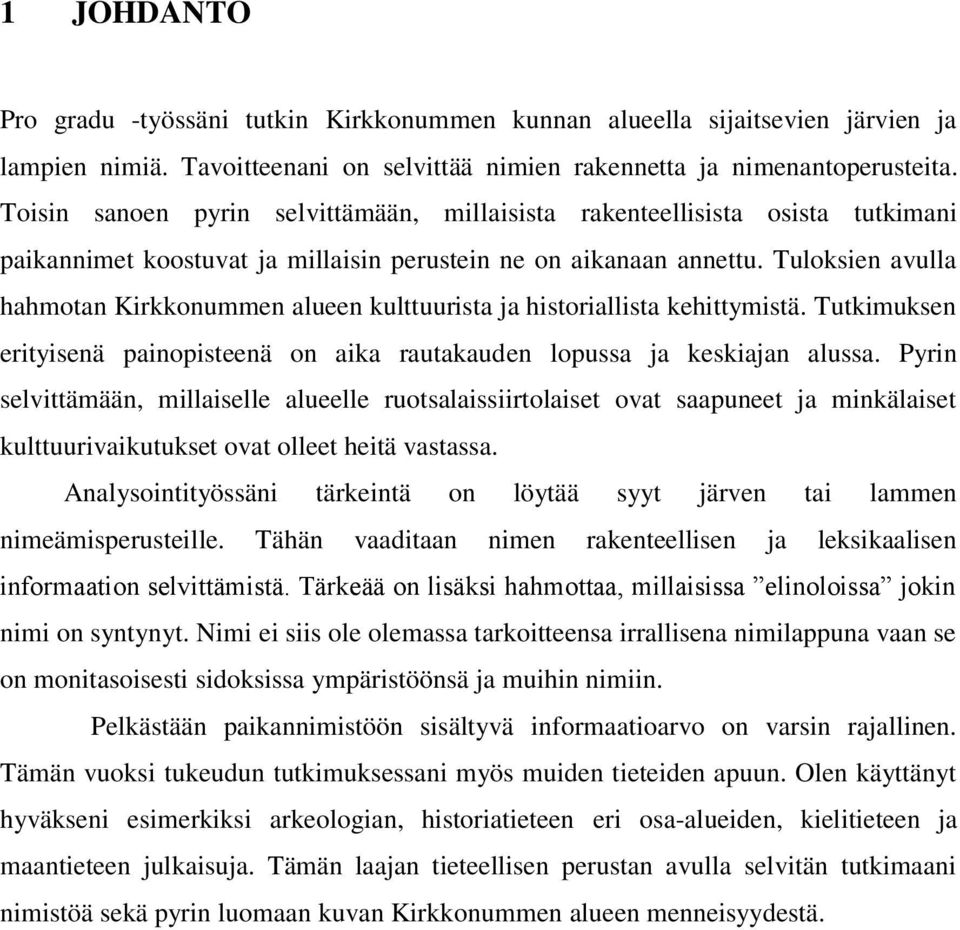 Tuloksien avulla hahmotan Kirkkonummen alueen kulttuurista ja historiallista kehittymistä. Tutkimuksen erityisenä painopisteenä on aika rautakauden lopussa ja keskiajan alussa.