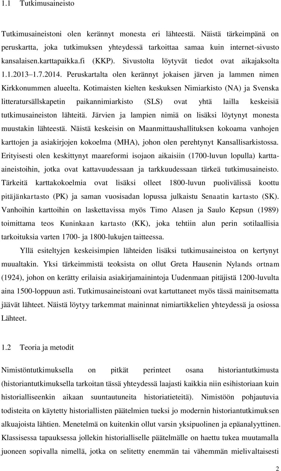 Kotimaisten kielten keskuksen Nimiarkisto (NA) ja Svenska litteratursällskapetin paikannimiarkisto (SLS) ovat yhtä lailla keskeisiä tutkimusaineiston lähteitä.