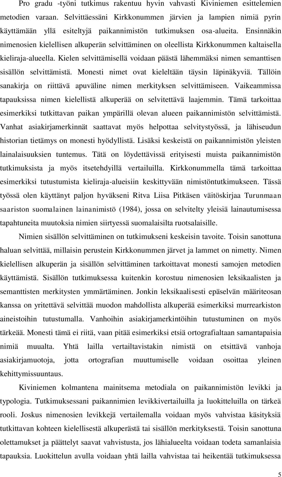 Ensinnäkin nimenosien kielellisen alkuperän selvittäminen on oleellista Kirkkonummen kaltaisella kieliraja-alueella.