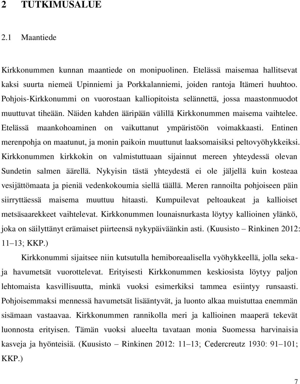 Etelässä maankohoaminen on vaikuttanut ympäristöön voimakkaasti. Entinen merenpohja on maatunut, ja monin paikoin muuttunut laaksomaisiksi peltovyöhykkeiksi.