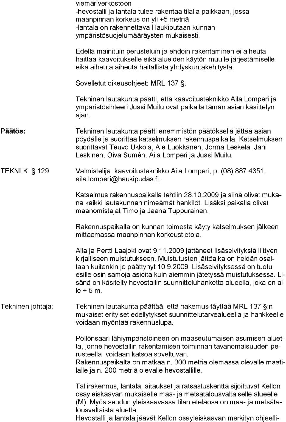 Sovelletut oikeusohjeet: MRL 137. Tekninen lautakunta päätti, että kaavoitusteknikko Aila Lomperi ja ympäristösihteeri Jussi Muilu ovat paikalla tämän asian käsittelyn ajan.