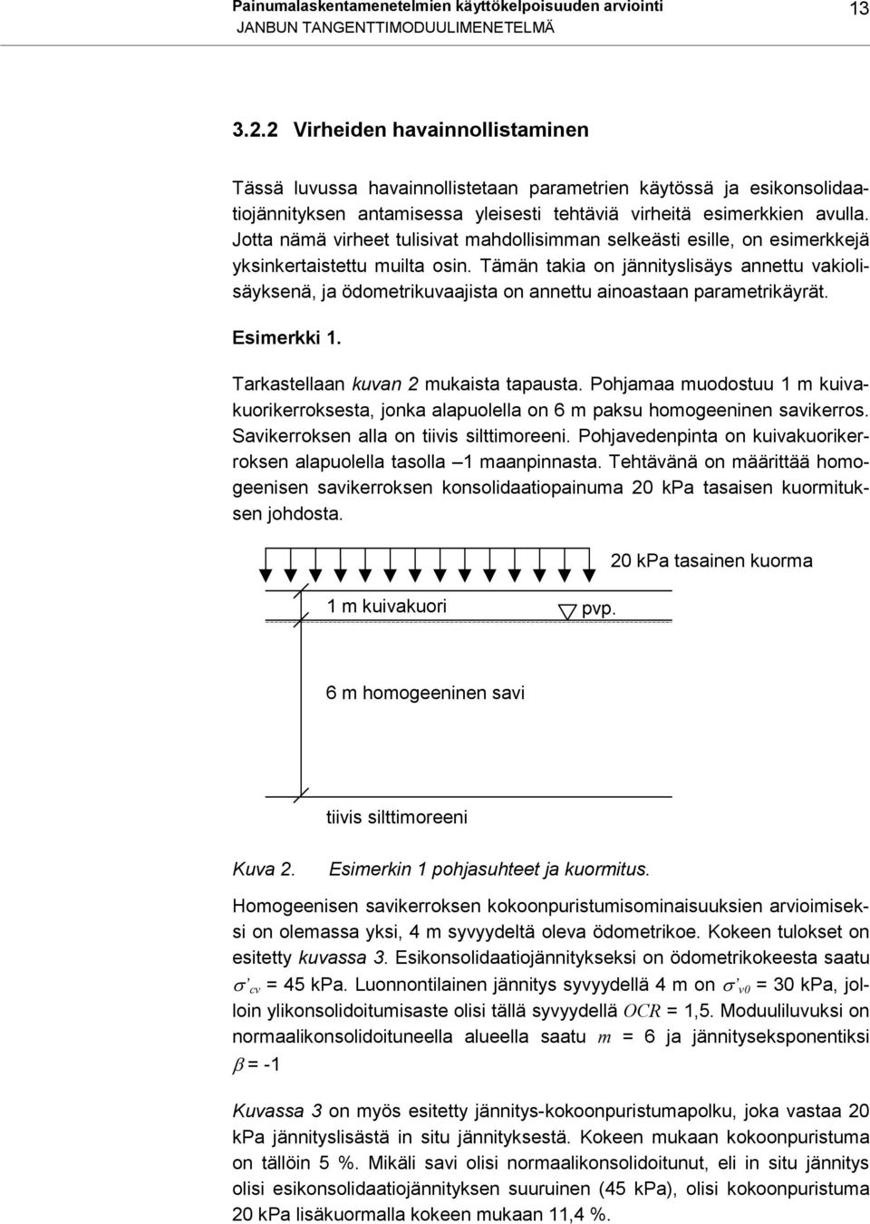 Jotta nämä virheet tulisivat mahdollisimman selkeästi esille, on esimerkkejä yksinkertaistettu muilta osin.