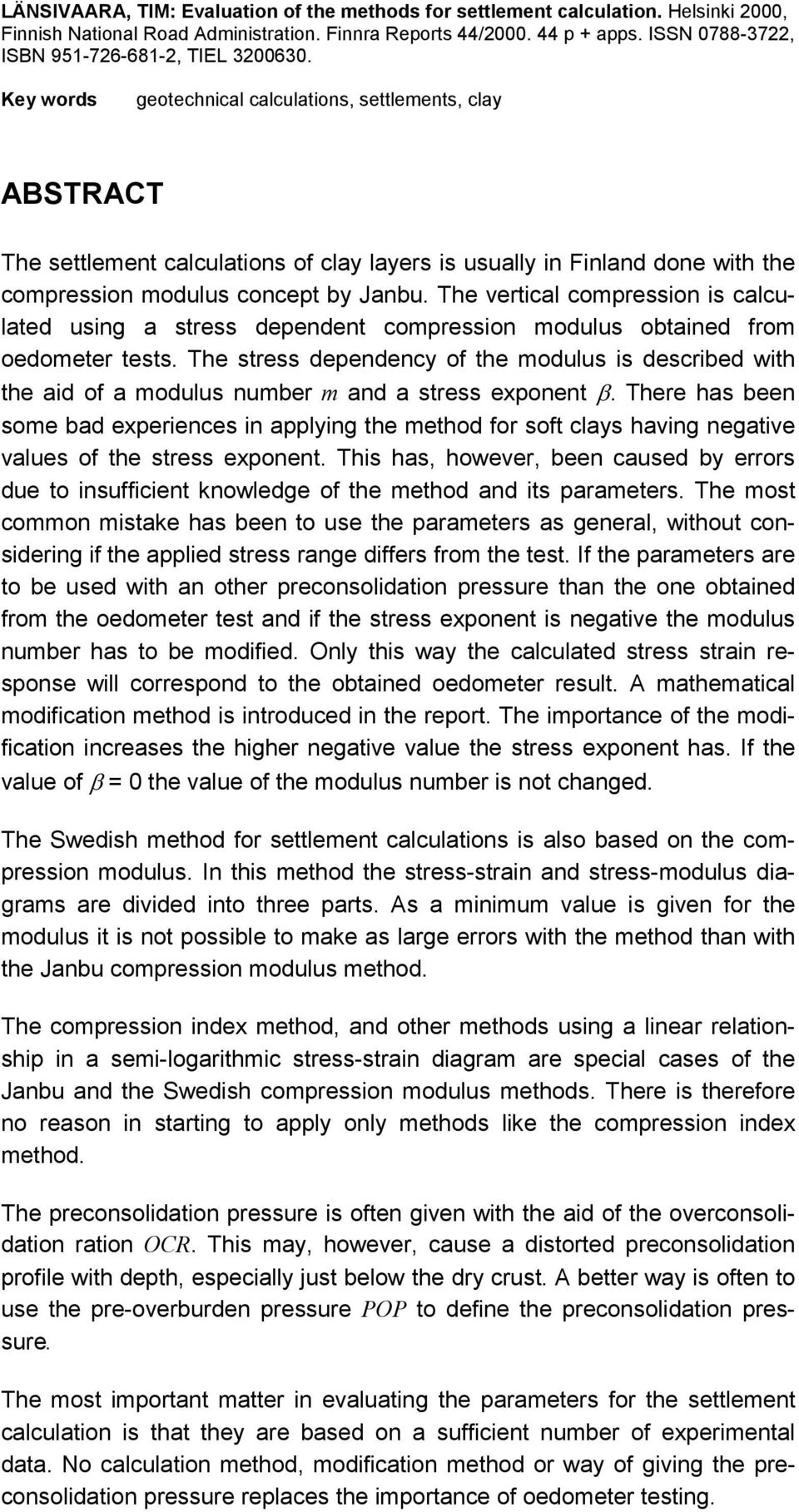 The vertical compression is calculated using a stress dependent compression modulus obtained from oedometer tests.