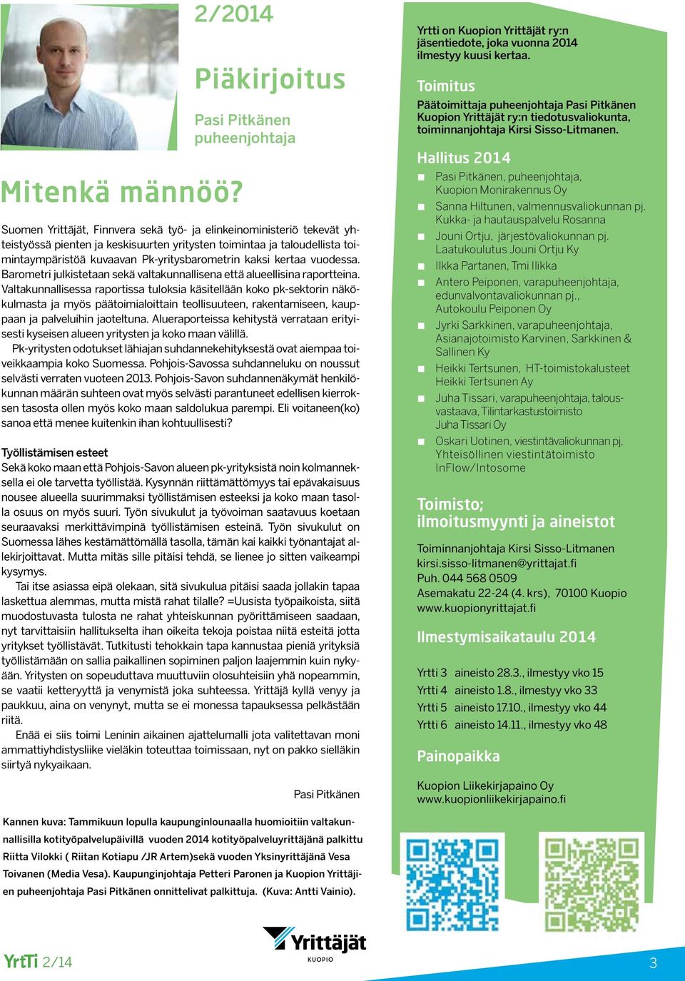 taloudellista toimintaympäristöä kuvaavan Pk-yritysbarometrin kaksi kertaa vuodessa. Barometri julkistetaan sekä valtakunnallisena että alueellisina raportteina.