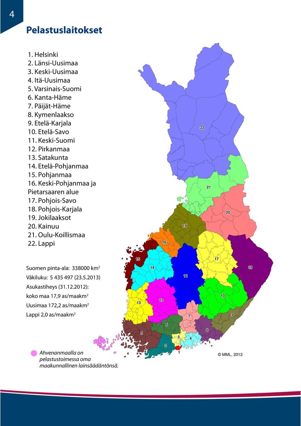 Jokilaaksot 20. Kainuu 21. Oulu-Koillismaa 22. Lappi 16 19 22 21 20 15 17 Suomen pinta-ala: 338000 km 2 14 18 Väkiluku: 5 435 497 (23.5.2013) 11 Asukastiheys (31.12.