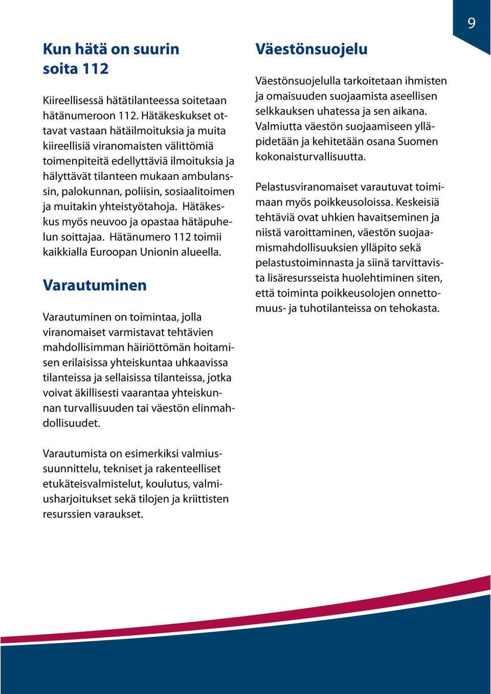 sosiaalitoimen ja muitakin yhteistyötahoja. Hätäkeskus myös neuvoo ja opastaa hätäpuhelun soittajaa. Hätänumero 112 toimii kaikkialla Euroopan Unionin alueella.