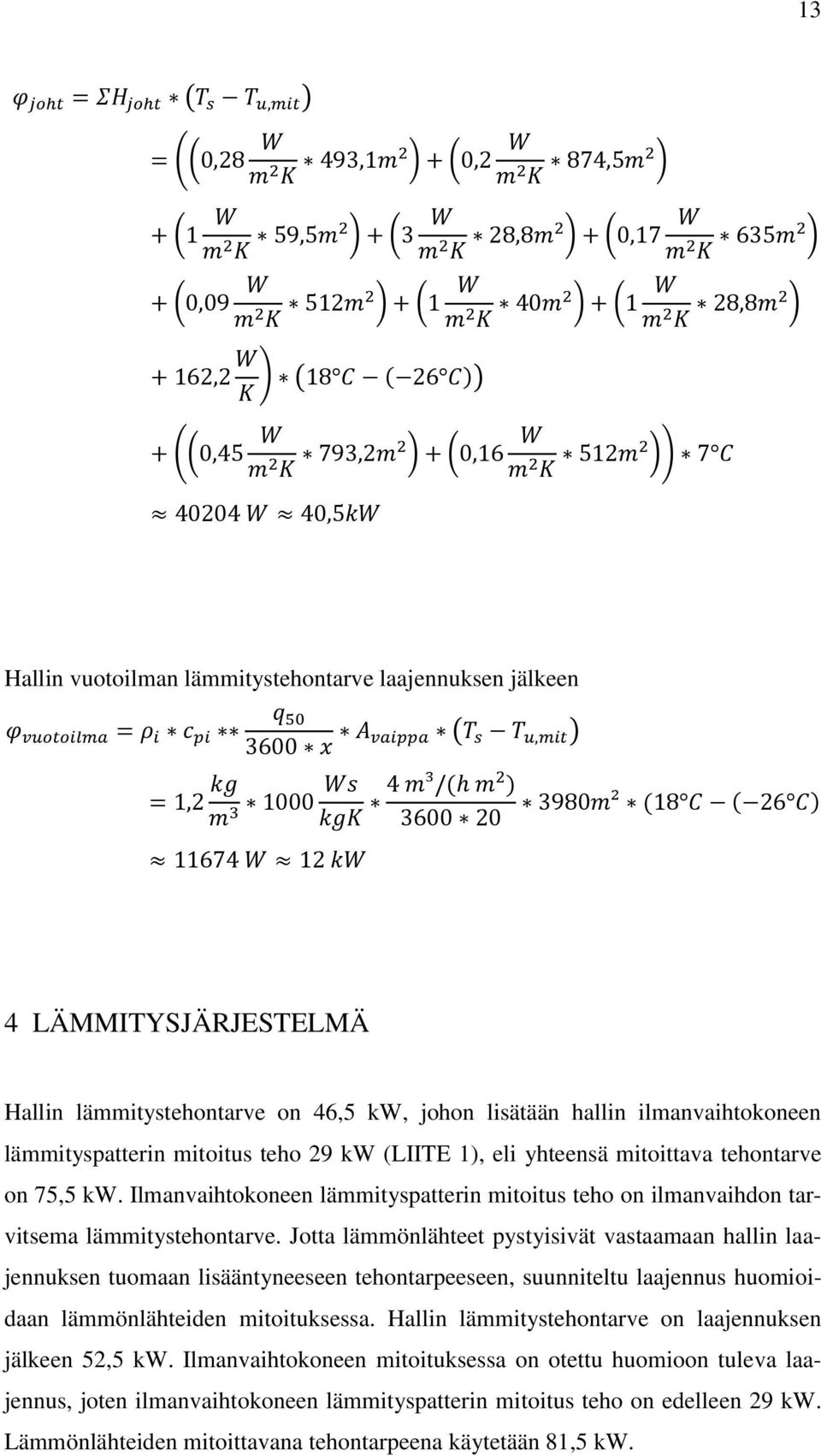 Jotta lämmönlähteet pystyisivät vastaamaan hallin laajennuksen tuomaan lisääntyneeseen tehontarpeeseen, suunniteltu laajennus huomioidaan lämmönlähteiden mitoituksessa.