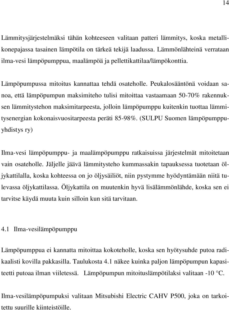 Peukalosääntönä voidaan sanoa, että lämpöpumpun maksimiteho tulisi mitoittaa vastaamaan 50-70% rakennuksen lämmitystehon maksimitarpeesta, jolloin lämpöpumppu kuitenkin tuottaa lämmitysenergian