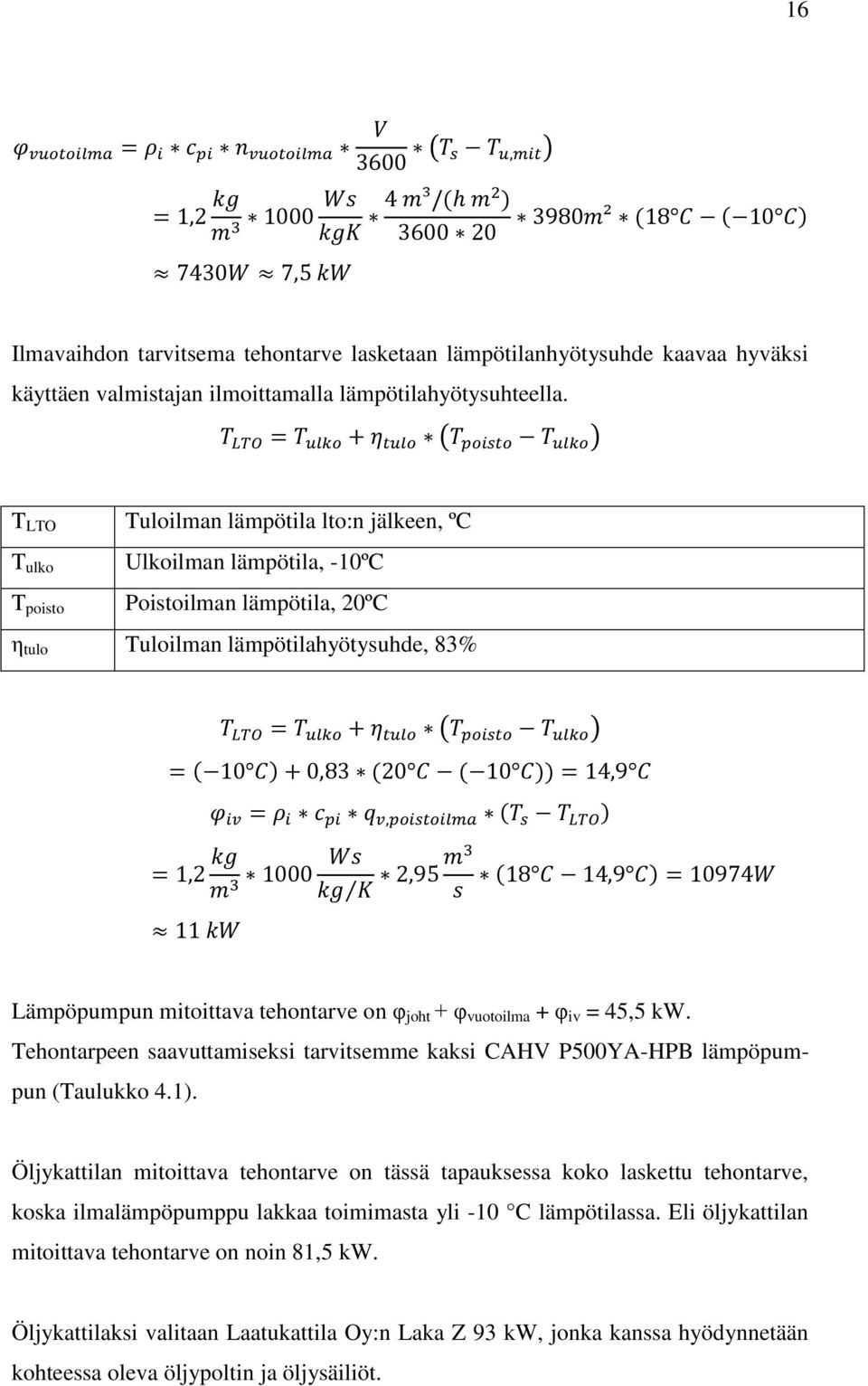 joht + φ vuotoilma + φ iv = 45,5 kw. Tehontarpeen saavuttamiseksi tarvitsemme kaksi CAHV P500YA-HPB lämpöpumpun (Taulukko 4.1).
