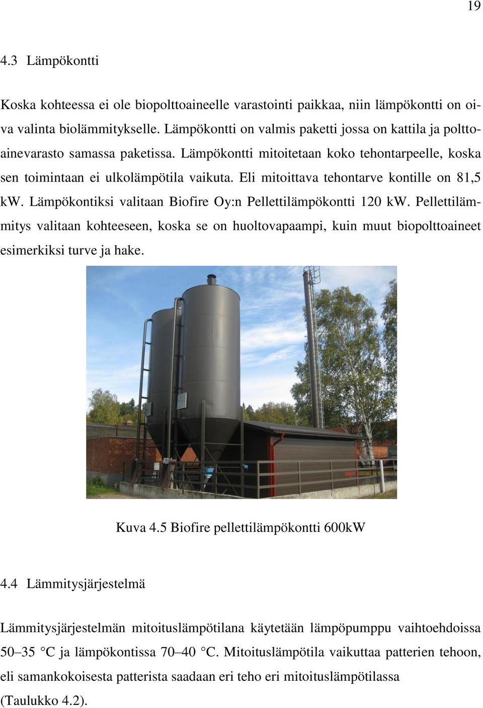 Eli mitoittava tehontarve kontille on 81,5 kw. Lämpökontiksi valitaan Biofire Oy:n Pellettilämpökontti 120 kw.