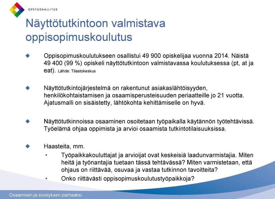 Lähde: Tilastokeskus Näyttötutkintojärjestelmä on rakentunut asiakaslähtöisyyden, henkilökohtaistamisen ja osaamisperusteisuuden periaatteille jo 21 vuotta.