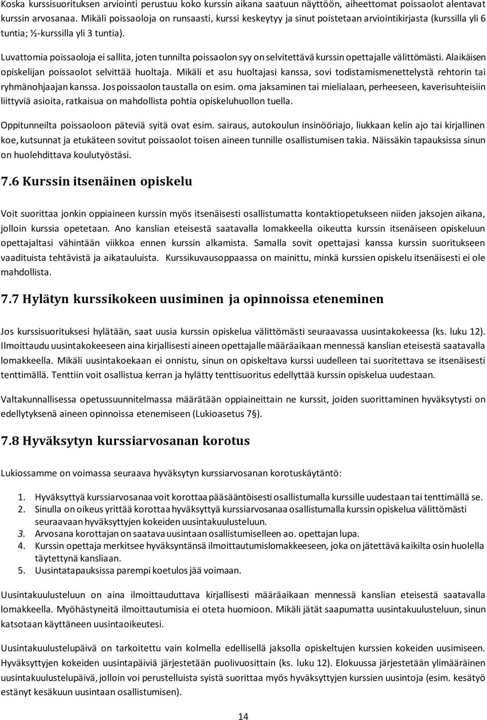 Luvattomia poissaoloja ei sallita, joten tunnilta poissaolon syy on selvitettävä kurssin opettajalle välittömästi. Alaikäisen opiskelijan poissaolot selvittää huoltaja.