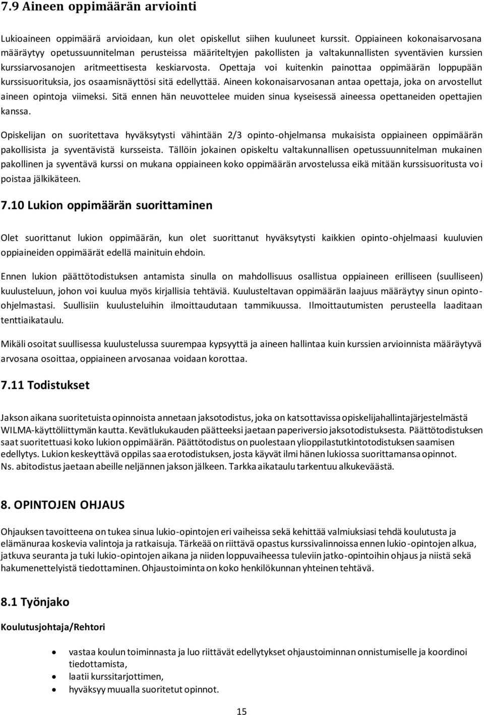 Opettaja voi kuitenkin painottaa oppimäärän loppupään kurssisuorituksia, jos osaamisnäyttösi sitä edellyttää. Aineen kokonaisarvosanan antaa opettaja, joka on arvostellut aineen opintoja viimeksi.