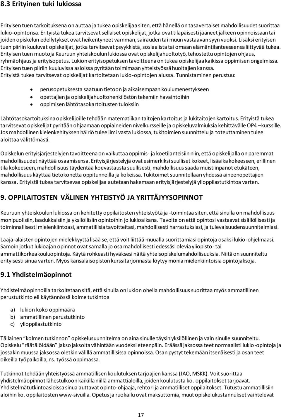 vuoksi. Lisäksi erityisen tuen piiriin kuuluvat opiskelijat, jotka tarvitsevat psyykkistä, sosiaalista tai omaan elämäntilanteeseensa liittyvää tukea.