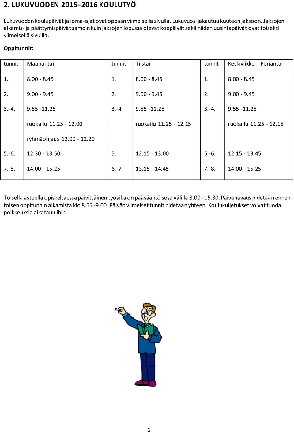 Oppitunnit: tunnit Maanantai tunnit Tiistai tunnit Keskiviikko - Perjantai 1. 8.00-8.45 1. 8.00-8.45 1. 8.00-8.45 2. 9.00-9.45 2. 9.00-9.45 2. 9.00-9.45 3.-4. 9.55-11.25 3.-4. 9.55-11.25 3.-4. 9.55-11.25 ruokailu 11.