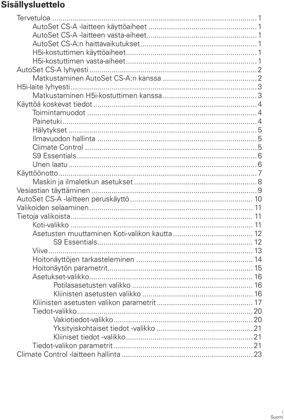 .. 4 Toimintamuodot... 4 Painetuki... 4 Hälytykset... 5 Ilmavuodon hallinta... 5 Climate Control... 5 S9 Essentials... 6 Unen laatu... 6 Käyttöönotto... 7 Maskin ja ilmaletkun asetukset.