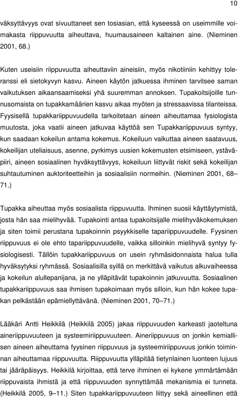 Aineen käytön jatkuessa ihminen tarvitsee saman vaikutuksen aikaansaamiseksi yhä suuremman annoksen. Tupakoitsijoille tunnusomaista on tupakkamäärien kasvu aikaa myöten ja stressaavissa tilanteissa.