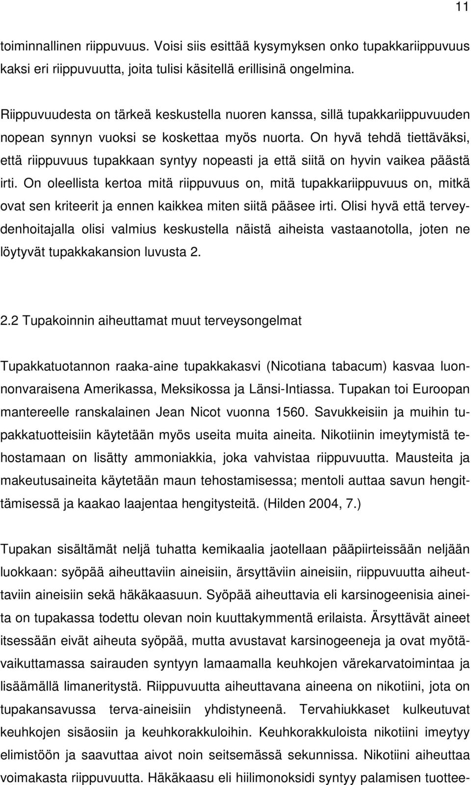 On hyvä tehdä tiettäväksi, että riippuvuus tupakkaan syntyy nopeasti ja että siitä on hyvin vaikea päästä irti.