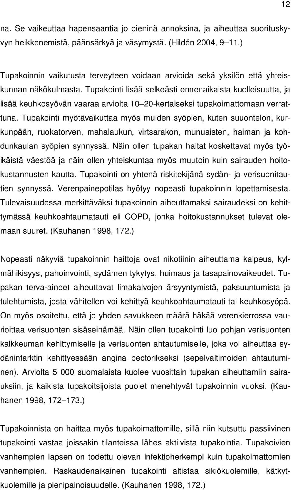 Tupakointi lisää selkeästi ennenaikaista kuolleisuutta, ja lisää keuhkosyövän vaaraa arviolta 10 20-kertaiseksi tupakoimattomaan verrattuna.