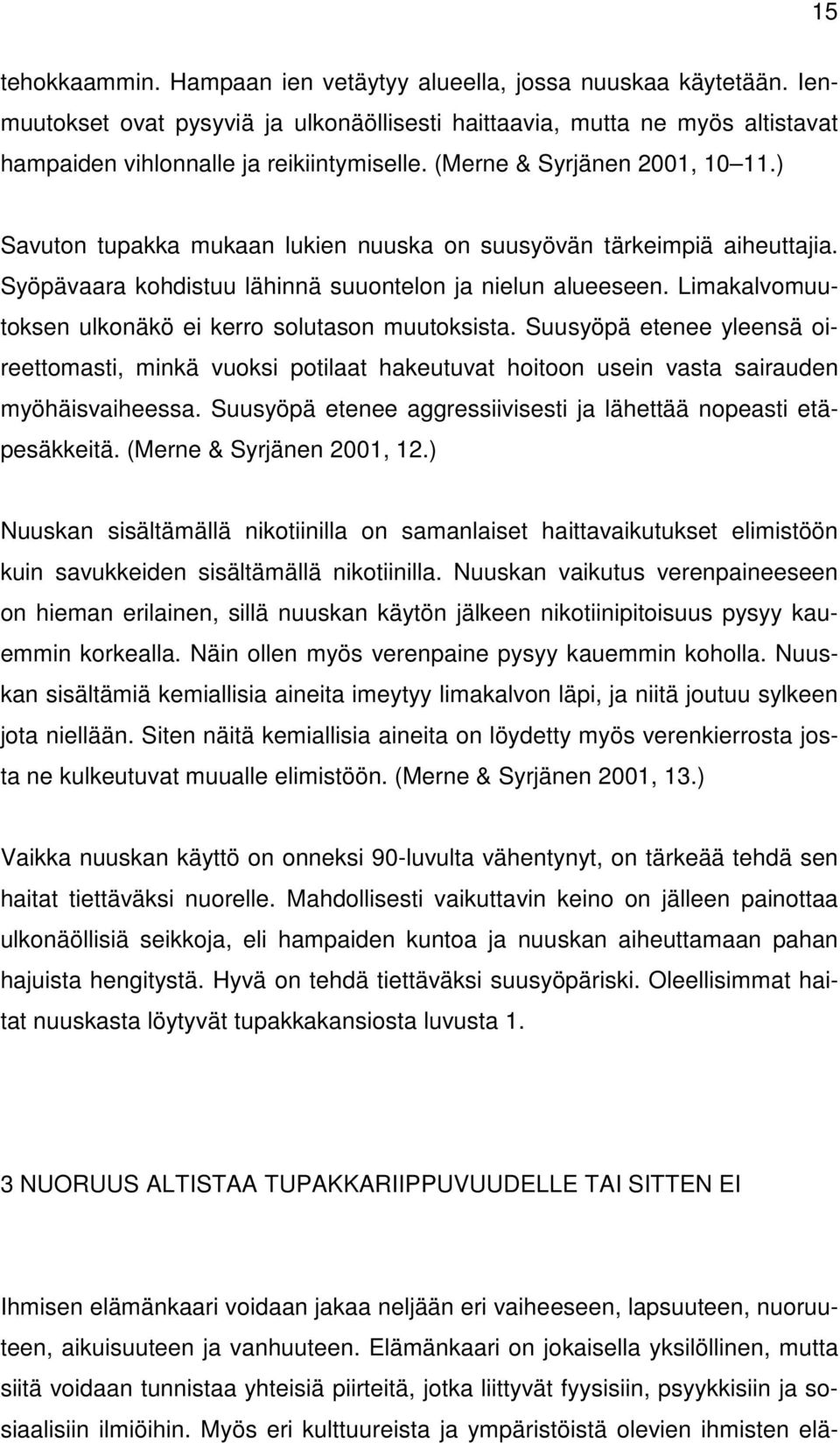 Limakalvomuutoksen ulkonäkö ei kerro solutason muutoksista. Suusyöpä etenee yleensä oireettomasti, minkä vuoksi potilaat hakeutuvat hoitoon usein vasta sairauden myöhäisvaiheessa.