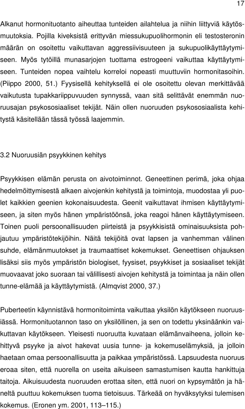 Myös tytöillä munasarjojen tuottama estrogeeni vaikuttaa käyttäytymiseen. Tunteiden nopea vaihtelu korreloi nopeasti muuttuviin hormonitasoihin. (Piippo 2000, 51.