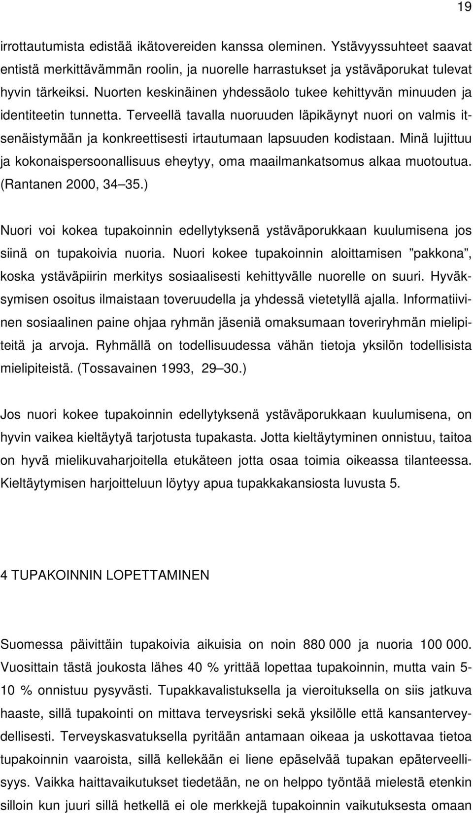 Terveellä tavalla nuoruuden läpikäynyt nuori on valmis itsenäistymään ja konkreettisesti irtautumaan lapsuuden kodistaan.