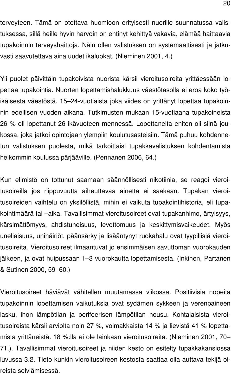 ) Yli puolet päivittäin tupakoivista nuorista kärsii vieroitusoireita yrittäessään lopettaa tupakointia. Nuorten lopettamishalukkuus väestötasolla ei eroa koko työikäisestä väestöstä.