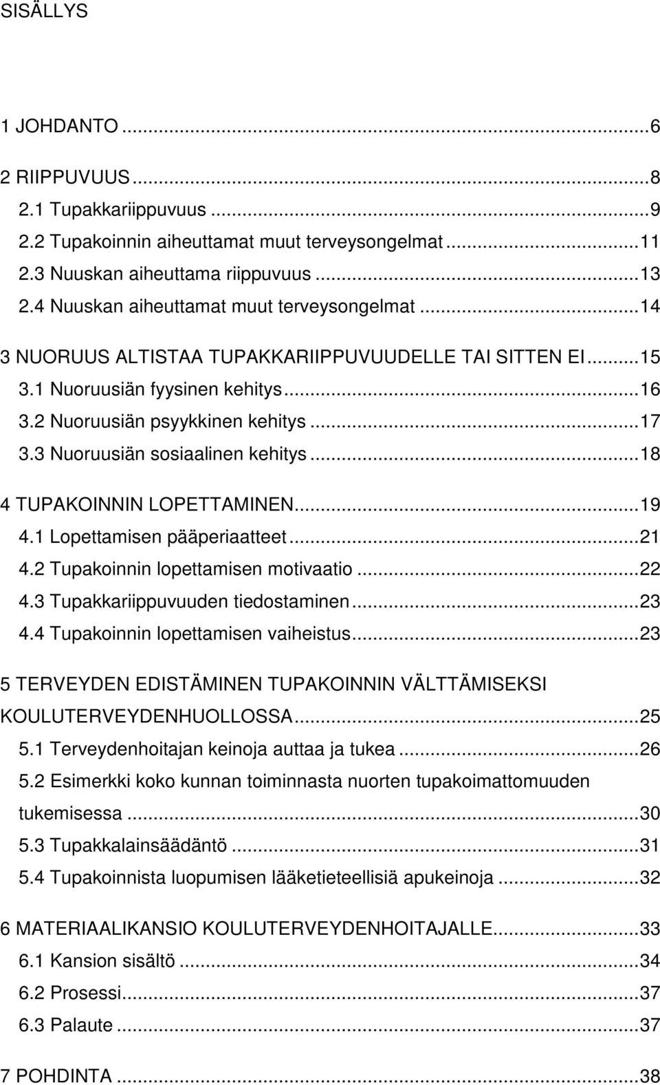 3 Nuoruusiän sosiaalinen kehitys...18 4 TUPAKOINNIN LOPETTAMINEN...19 4.1 Lopettamisen pääperiaatteet...21 4.2 Tupakoinnin lopettamisen motivaatio...22 4.3 Tupakkariippuvuuden tiedostaminen...23 4.