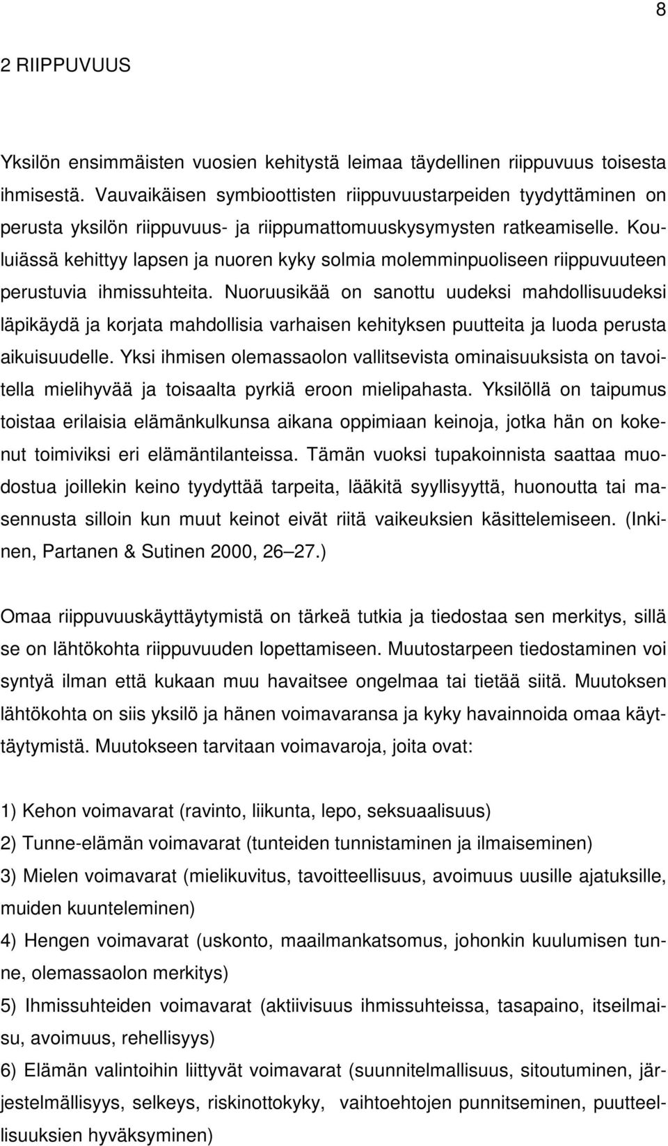 Kouluiässä kehittyy lapsen ja nuoren kyky solmia molemminpuoliseen riippuvuuteen perustuvia ihmissuhteita.