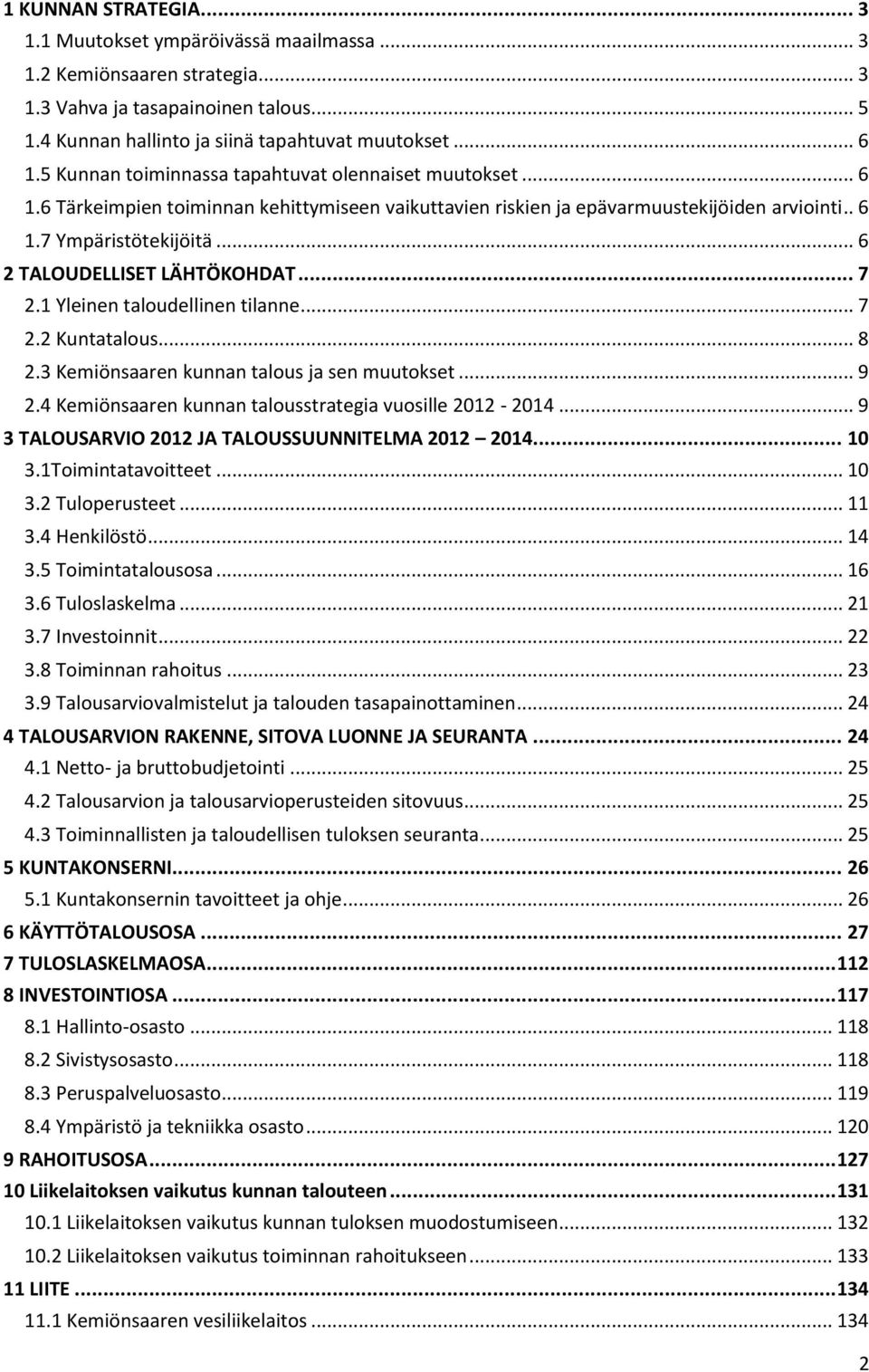 .. 6 2 TALOUDELLISET LÄHTÖKOHDAT... 7 2.1 Yleinen taloudellinen tilanne... 7 2.2 Kuntatalous... 8 2.3 Kemiönsaaren kunnan talous ja sen muutokset... 9 2.