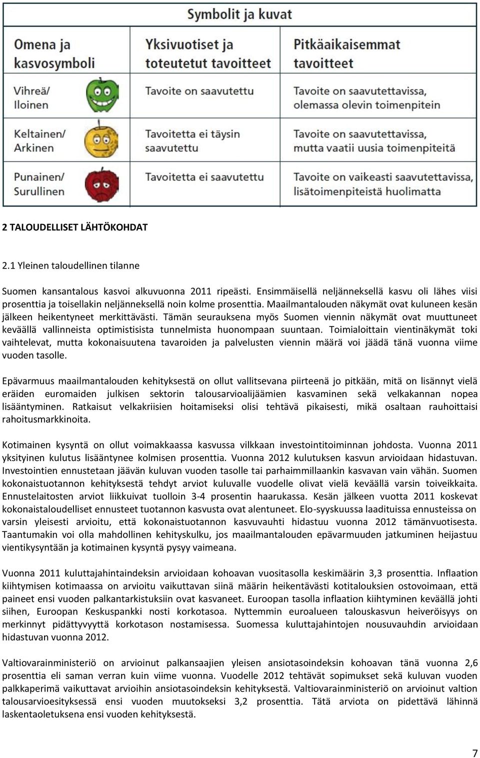 Tämän seurauksena myös Suomen viennin näkymät ovat muuttuneet keväällä vallinneista optimistisista tunnelmista huonompaan suuntaan.