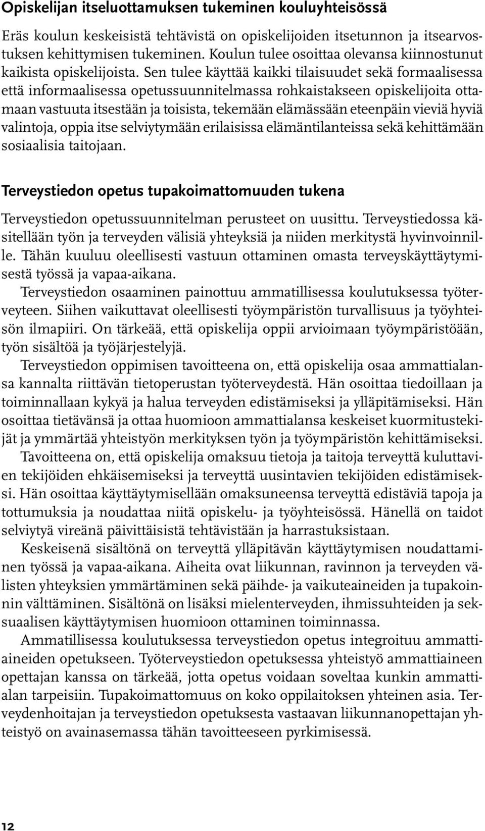 Sen tulee käyttää kaikki tilaisuudet sekä formaalisessa että informaalisessa opetussuunnitelmassa rohkaistakseen opiskelijoita ottamaan vastuuta itsestään ja toisista, tekemään elämässään eteenpäin