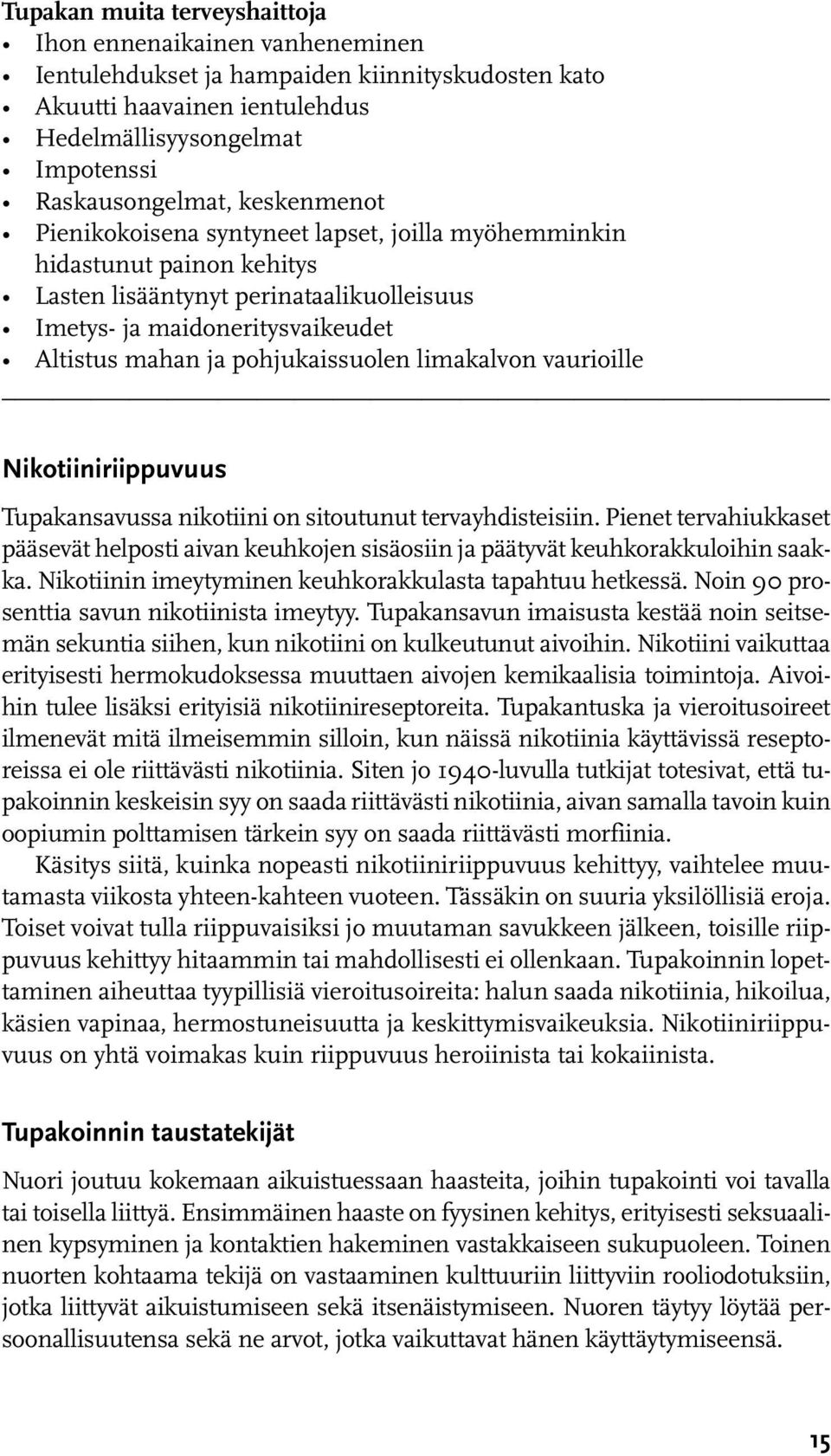 limakalvon vaurioille Nikotiiniriippuvuus Tupakansavussa nikotiini on sitoutunut tervayhdisteisiin.