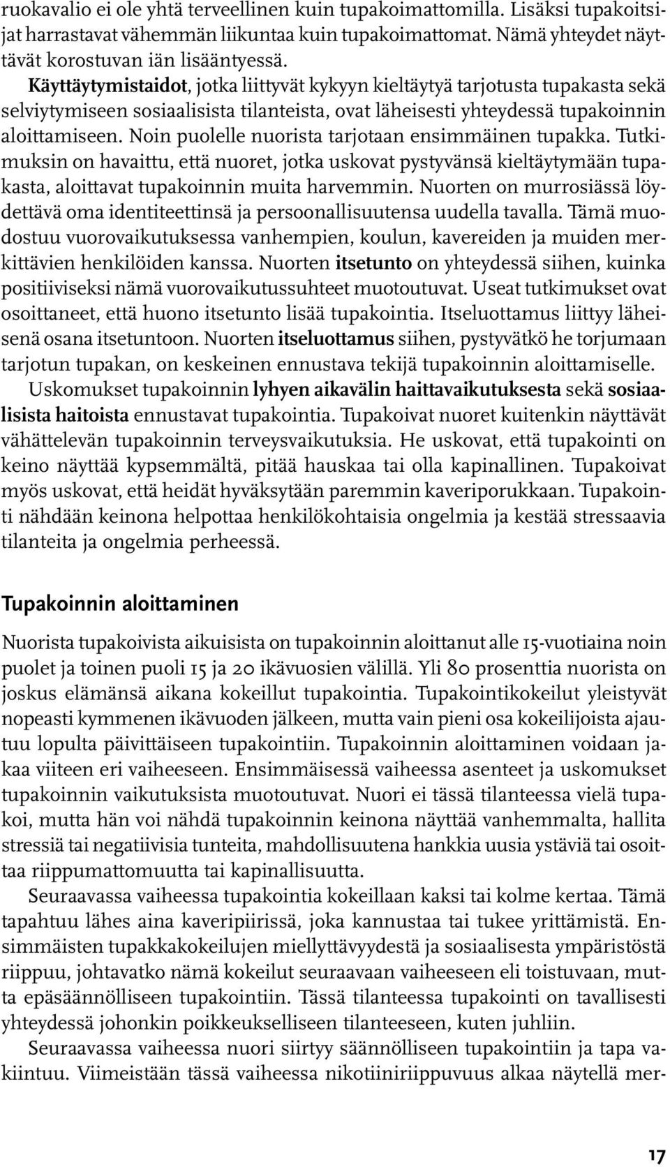 Noin puolelle nuorista tarjotaan ensimmäinen tupakka. Tutkimuksin on havaittu, että nuoret, jotka uskovat pystyvänsä kieltäytymään tupakasta, aloittavat tupakoinnin muita harvemmin.