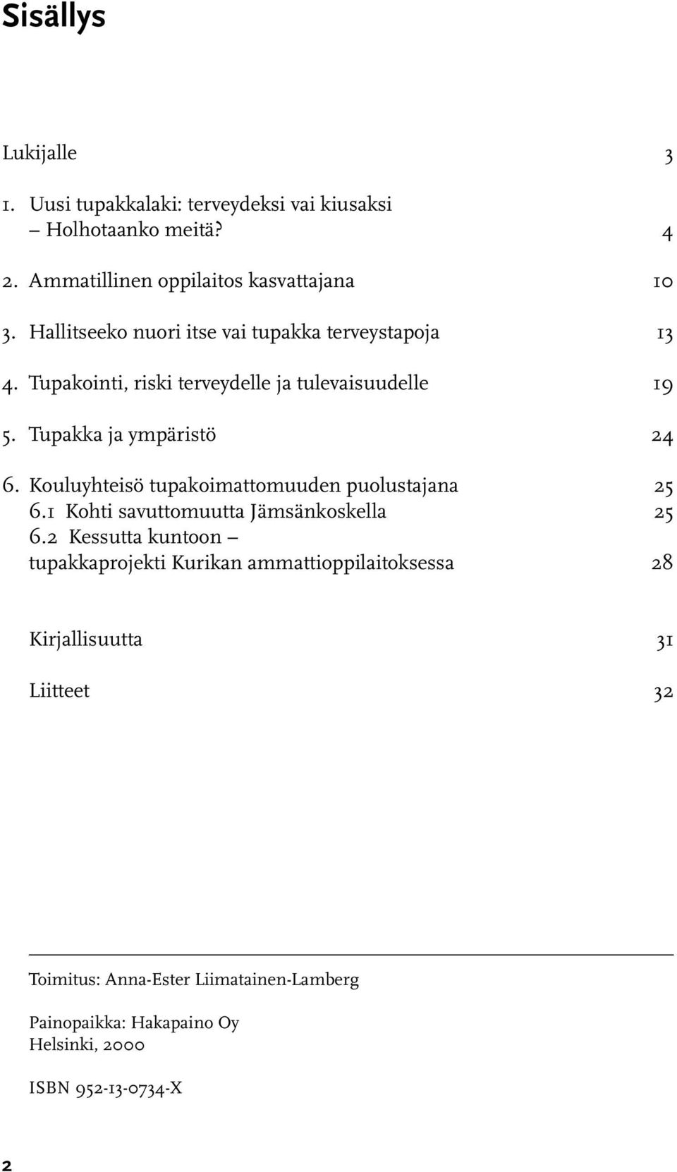 Kouluyhteisö tupakoimattomuuden puolustajana 25 6.1 Kohti savuttomuutta Jämsänkoskella 25 6.